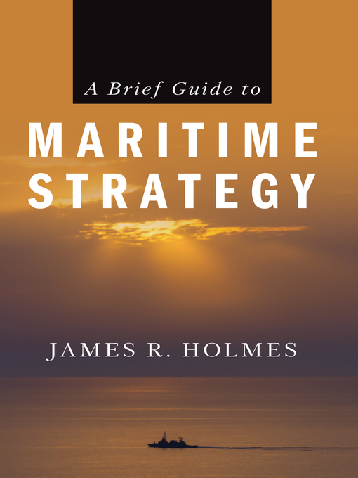 Title details for A Brief Guide to Maritime Strategy by James Holmes - Wait list